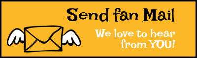 Send fan mail, we would love to hear from you!